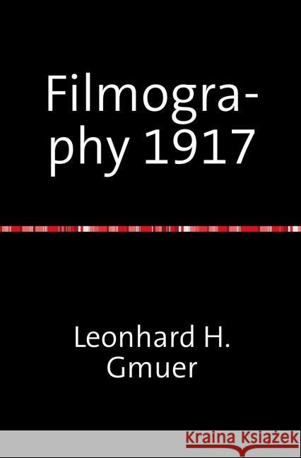 Filmography 1917 : A selected Film-Index for the Year 1917 Gmür, Leonhard 9783745095050