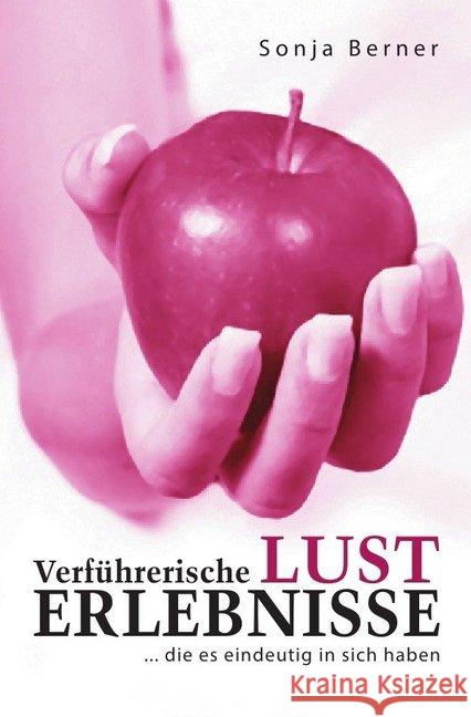 Verführerische Lust Erlebnisse : ... die es eindeutig in sich haben Berner, Sonja 9783745095166