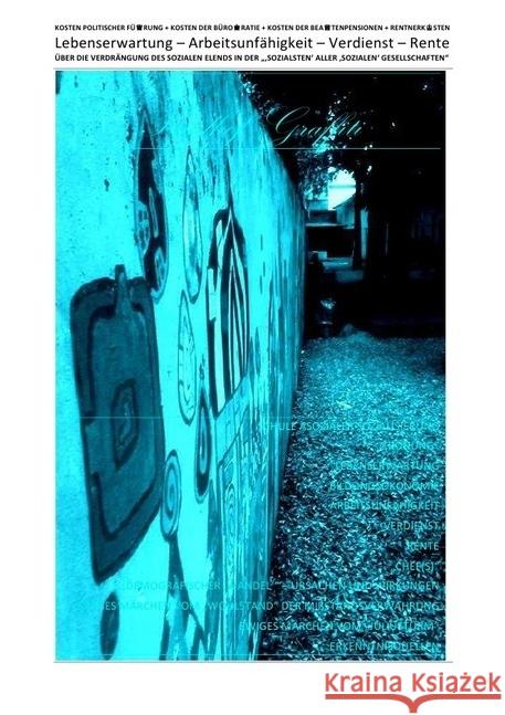 LEBENSERWARTUNG - ARBEITSUNFÄHIGKEIT - VERDIENST - RENTE - ÜBER DIE VERDRÄNGUNG DES SOZIALEN ELENDS IN DER 