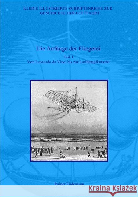 Die Anfänge der Fliegerei - Teil I : Von Leonardo da Vinci bis zur Luftdampfkutsche Lüdemann, Rainer 9783745096798