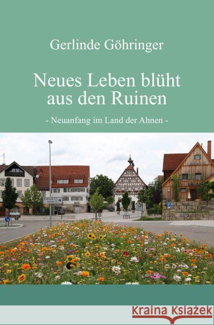 Neues Leben blüht aus den Ruinen : Neuanfang im Land der Ahnen Göhringer, Gerlinde 9783745099874