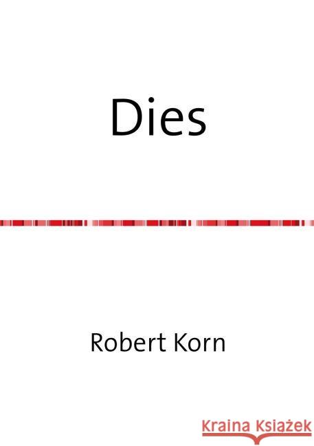 Dies : Tagebucheintragungen (9.12.2012 - 1.3.2013) und Gedichte Korn, Robert 9783745099942