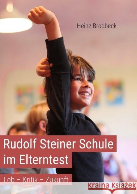 Rudolf Steiner Schule im Elterntest: Lob - Kritik - Zukunftsideen Brodbeck, Heinz 9783745869798