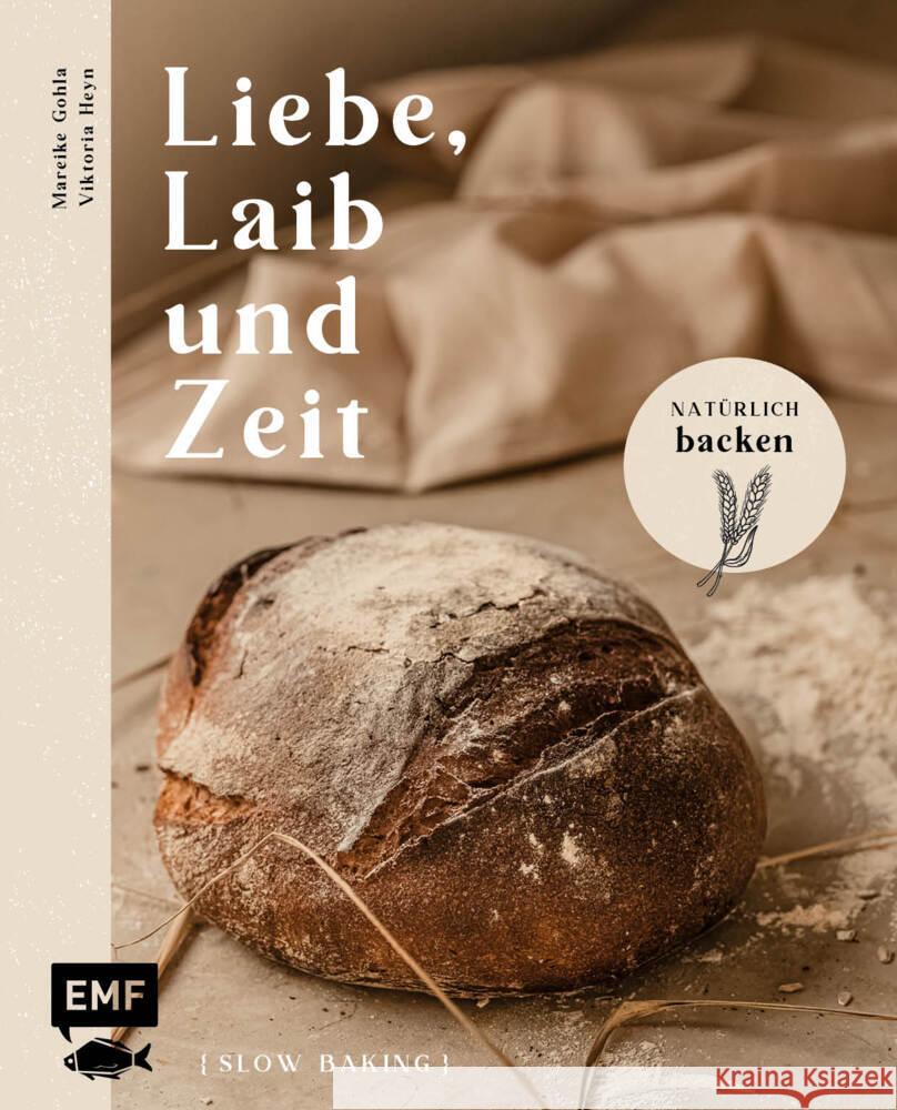 Liebe, Laib und Zeit - Natürlich Brot backen Gohla, Mareike, Heyn, Viktoria 9783745914535 EMF Edition Michael Fischer