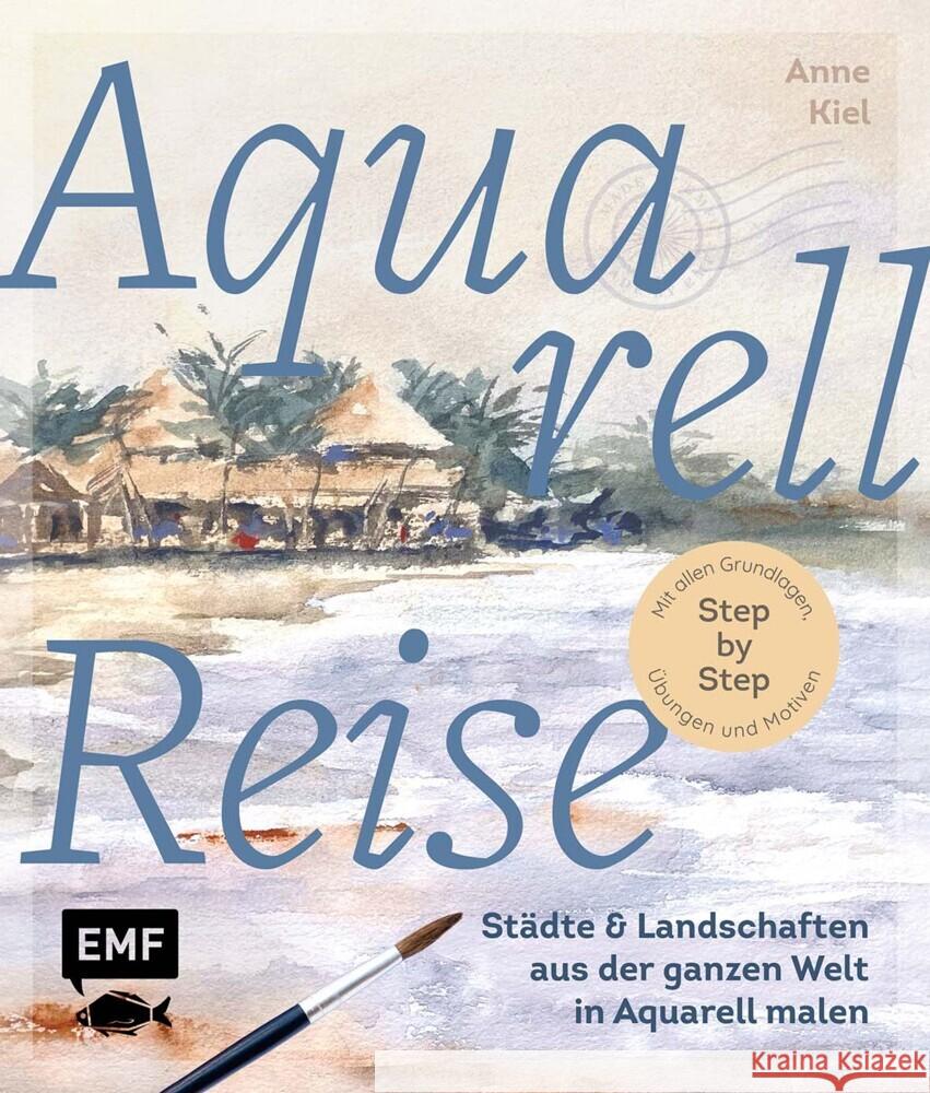 Aquarellreise - Städte und Landschaften aus der ganzen Welt in Aquarell malen Kiel, Anne 9783745925555