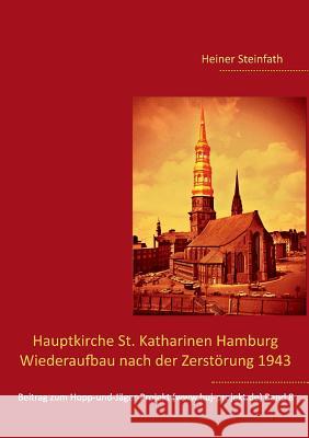 Hauptkirche St. Katharinen Hamburg - Wiederaufbau nach der Zerstörung 1943 Heiner Steinfath 9783746000305 Books on Demand
