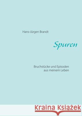 Spuren: Bruchstücke und Episoden aus meinem Leben Hans-Jürgen Brandt, Hans Ulrich Sieveking 9783746006017