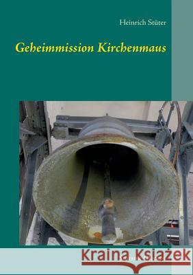 Geheimmission Kirchenmaus: Stumme Glocken Heinrich Stüter 9783746006178 Books on Demand