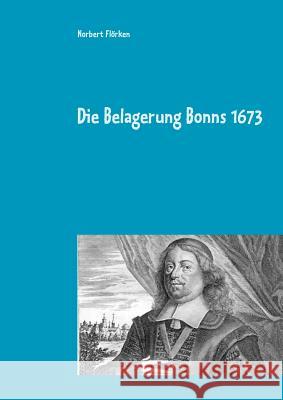Die Belagerung Bonns 1673: Ein Lesebuch Flörken, Norbert 9783746006536 Books on Demand