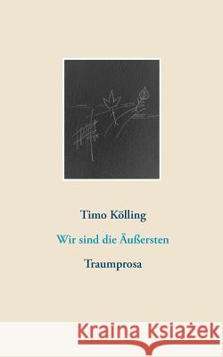 Wir sind die Äußersten: Traumprosa Kölling, Timo 9783746007410 Books on Demand