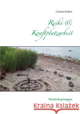 Reiki & Kraftplatzarbeit: Workshopmappe Kiehne, Carsten 9783746007601