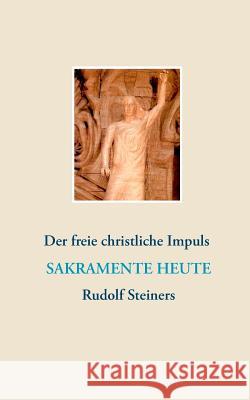 Sakramente heute: Der freie christliche Impuls Rudolf Steiners Lambertz, Volker David 9783746009322 Books on Demand
