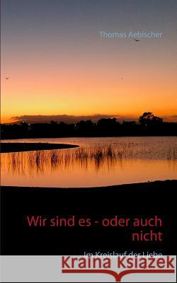 Wir sind es - oder auch nicht: Im Kreislauf der Liebe Aebischer, Thomas 9783746009568 Books on Demand