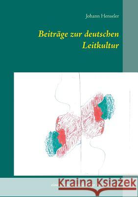 Beiträge zur deutschen Leitkultur: Eine nonsensverdächtige Annäherung Johann Henseler 9783746010564 Books on Demand