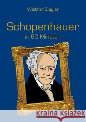 Schopenhauer in 60 Minuten Walther Ziegler 9783746010588 Books on Demand