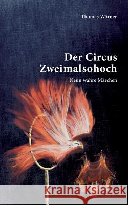 Der Circus Zweimalsohoch: Neun wahre Märchen Wörner, Thomas 9783746010861 Books on Demand