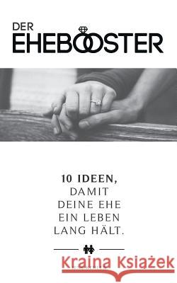 Der Ehebooster: 10 Ideen, damit deine Ehe ein Leben lang hält Jens Kehlen 9783746011141