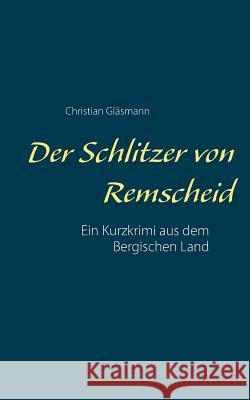 Der Schlitzer von Remscheid: Ein Kurzkrimi aus dem Bergischen Land Gläsmann, Christian 9783746011288 Books on Demand