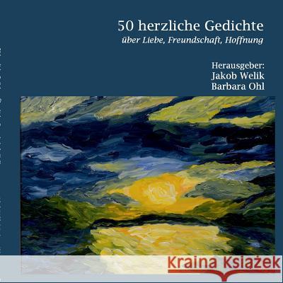 50 herzliche Gedichte: Über Liebe, Freundschaft, Hoffnung Rita Hess, Claudia Döhler, Walter Zeis 9783746011745