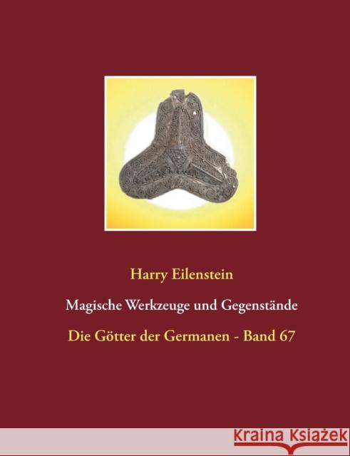 Magische Werkzeuge und Gegenstände: Die Götter der Germanen - Band 67 Eilenstein, Harry 9783746012094 Books on Demand