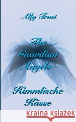 The Guardian Angels - Himmlische Küsse Ally Trust 9783746012483 Books on Demand