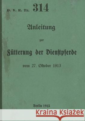 D.V.E. Nr. 314 Anleitung zur Fütterung der Dienstpferde: 1913 - Neuauflage 2023 Thomas Heise 9783746012865