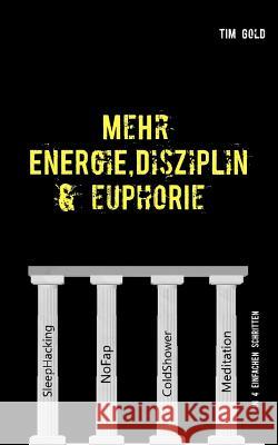Mehr Energie, Disziplin & Euphorie: in 4 einfachen Schritten Tim Gold 9783746013350
