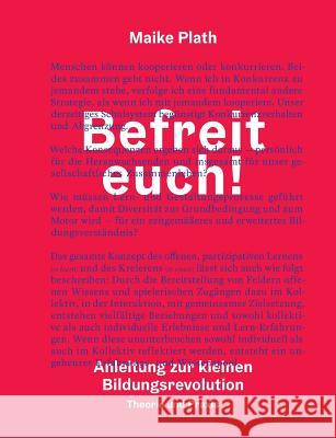 Befreit euch!: Anleitung zur kleinen Bildungsrevolution. Theorie und Praxis. Plath, Maike 9783746014494