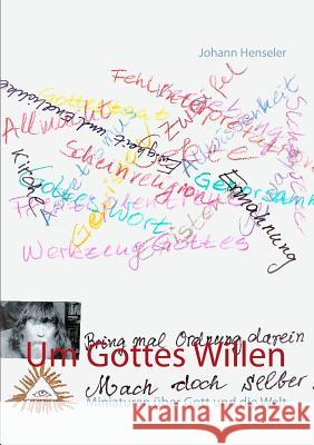 Um Gottes Willen: Miniaturen über Gott und die Welt Henseler, Johann 9783746014814 Books on Demand