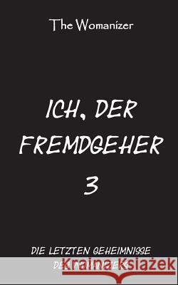 Ich, der Fremdgeher 3: Die letzten Geheimnisse des Womanizers The Womanizer 9783746015248 Books on Demand