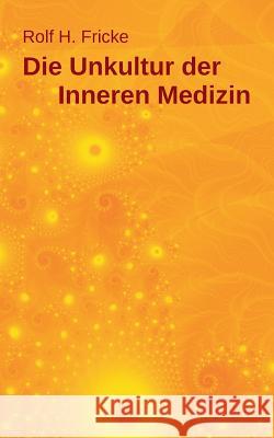 Die Unkultur der Inneren Medizin Rolf H Fricke 9783746015521