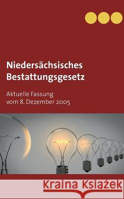 Niedersächsisches Bestattungsgesetz: Aktuelle Fassung vom 8. Dezember 2005 Götz, Sebastian Andreas 9783746015927