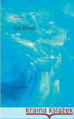 Ins Blaue: Geschichten Heidi Fasig 9783746015941