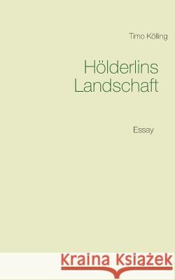 Hölderlins Landschaft: Essay Kölling, Timo 9783746016337