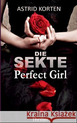 Die Sekte: Perfect Girl Korten, Astrid 9783746016832 Books on Demand