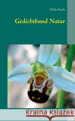 Gedichtband Natur : Schätze und Schönheiten der Natur Heike Boeke 9783746016870 Books on Demand