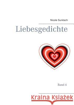 Liebesgedichte: Band 6 Sunitsch, Nicole 9783746017112 Books on Demand