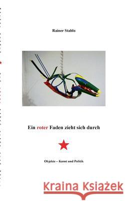 Ein roter Faden zieht sich durch: Objekte - Kunst und Politik Stablo, Rainer 9783746017839 Books on Demand