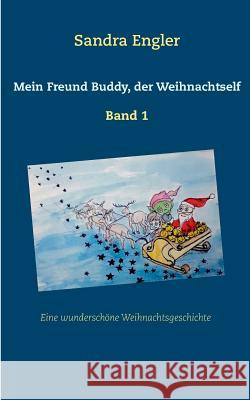 Mein Freund Buddy, der Weihnachtself: Eine wunderschöne Weihnachtsgeschichte Sandra Engler 9783746018294