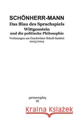 Das Blau des Sprachspiels: Wittgenstein und die politische Philosophie Hans-Martin Schönherr-Mann 9783746018942