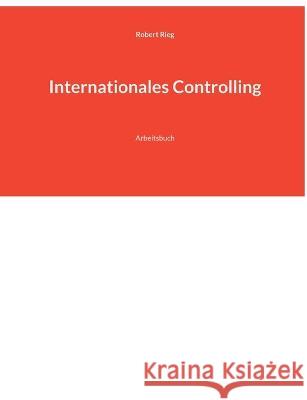 Internationales Controlling: Arbeitsbuch Robert Rieg 9783746019161