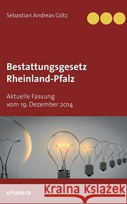 Bestattungsgesetz Rheinland-Pfalz: Aktuelle Fassung vom 19. Dezember 2014 Götz, Sebastian Andreas 9783746024097 Books on Demand