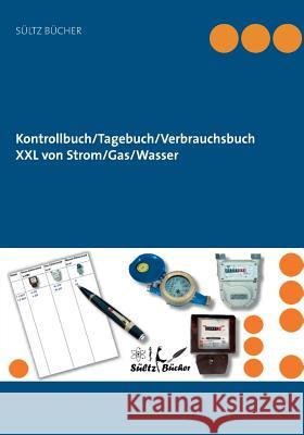 Kontrollbuch/Tagebuch/Verbrauchsbuch XXL von Strom/Gas/Wasser Renate Sültz, Uwe H Sültz 9783746024653 Books on Demand