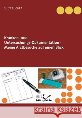 Kranken- und Untersuchungs-Dokumentation - Meine Arztbesuche auf einen Blick Renate Sültz, Uwe H Sültz 9783746024776 Books on Demand