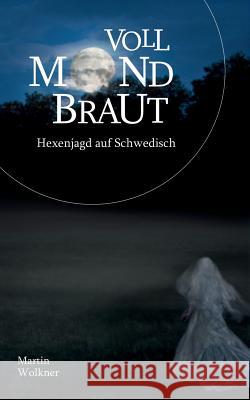 Vollmondbraut: Hexenjagd auf Schwedisch Martin Wolkner 9783746025285 Books on Demand