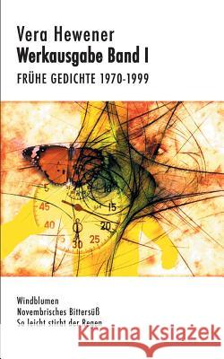 Werkausgabe Band I. Frühe Gedichte 1970-1999: Windblumen. Novembrisches Bittersüß. So leicht stirbt der Regen Hewener, Vera 9783746025292 Books on Demand