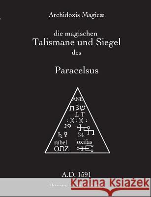 Archidoxis Magicæ: Die magischen Talismane und Siegel des Paracelsus Eibenstein, Christian 9783746025469 Books on Demand