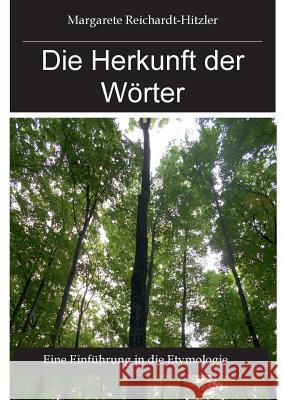 Die Herkunft der Wörter: Eine Einführung in die Etymologie Margarete Reichardt-Hitzler 9783746025629 Books on Demand