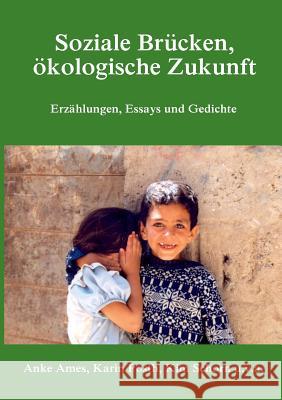 Soziale Brücken, ökologische Zukunft: Erzählungen, Essays und Gedichte Ames, Anke 9783746026046