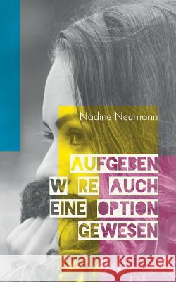 Aufgeben wäre auch eine Option gewesen Nadine Neumann 9783746026183 Books on Demand